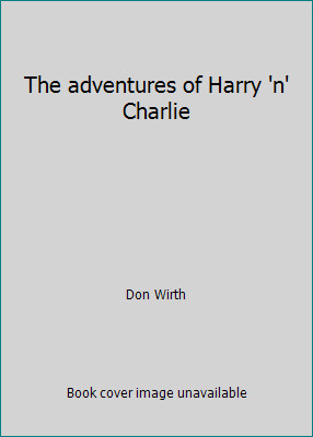 The adventures of Harry 'n' Charlie by Don Wirth
