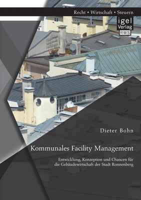 Kommunales Facility Management: Entwicklung, Konzeption und Chancen für die...