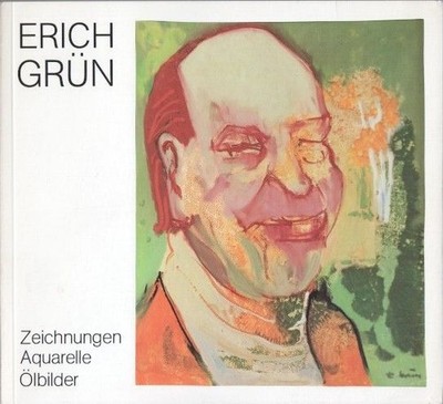 Erich Grün : Zeichnungen - Aquarelle - Ölbilder. Grün, Erich :