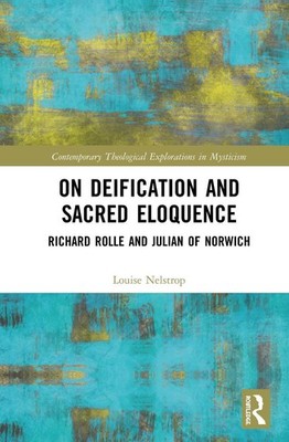 On Deification and Sacred Eloquence: Richard Rolle and Julian of Norwich by Loui