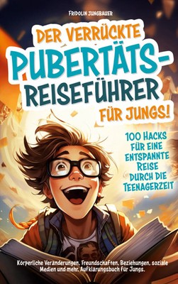 Fridolin Jungbauer | Der verrückte Pubertäts-Reiseführer für Jungs! 100 Hacks...