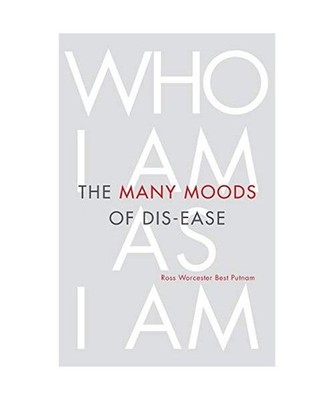 The Many Moods of Dis-Ease: Who I Am As I Am: Who I Am As I Am, Ross Worcester B