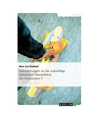 Anforderungen an die zukünftige Arbeitswelt hinsichtlich der Generation Y, Rode