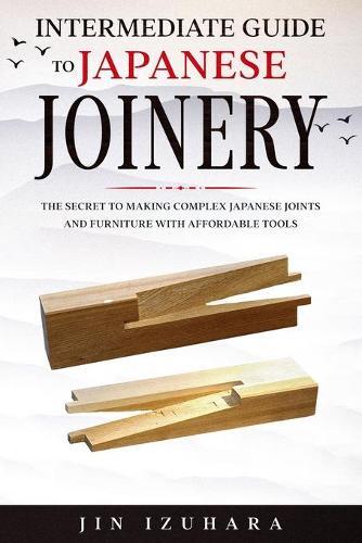 Jin Izuhara Intermediate Guide to Japanese Joinery (Tascabile)