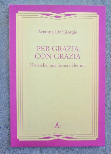 Arianna De Giorgio, Per Grazia con Grazia. Nietzsche: una forma di lettura Ar prezzo ebay