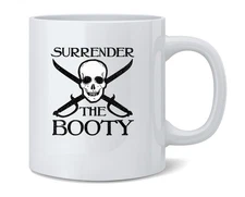 Surrender the Booty Funny Ceramic Coffee Mug Tea Cup Fun Novelty Gift 12 oz