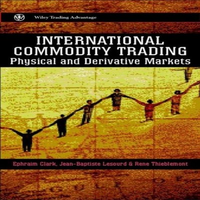 International Commodity Trading Physical and Derivative Markets E