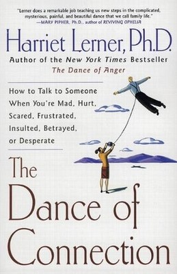 The Dance of Connection: How to Talk to Someone When You're Mad, Hurt, Scared, F