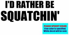 I'D RATHER BE SQUATCHIN' Vinyl decal sticker Graphic Die Cut 7"
