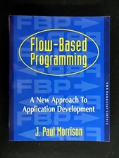 FLOW BASED PROGRAMMING: A NEW APPROACH TO APPLICATION By J. Paul Morrison *VG+*