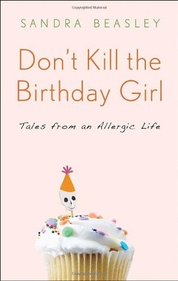 DON'T KILL THE BIRTHDAY GIRL: TALES FROM AN ALLERGIC LIFE By Sandra Beasley NEW