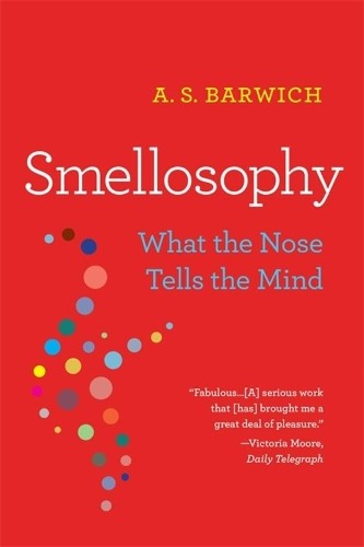Smellosophy: What the Nose Tells the Mind by A. S. Barwich NEW - Image 2