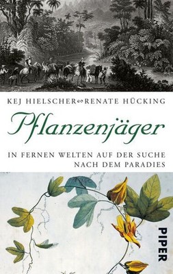 Pflanzenjäger: In fernen Welten auf der Suche nach dem Paradies Hielscher, Kej u