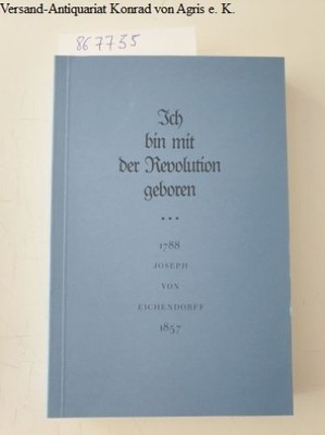 Ich bin mit der Revolution geboren ... Joseph von Eichendorff 1788 - 1857 Eichen
