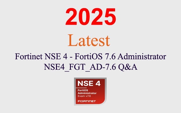 Fortinet NSE 4 FortiOS 7.6 Admin NSE4_FGT_AD-7.6 Q&A GUARANTEED (1 month update)