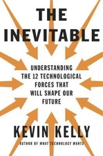 The Inevitable: Understanding the 12 Technological Forces That Will  - VERY GOOD