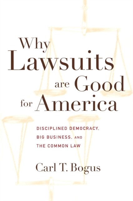 Why Lawsuits are Good for America  Disciplined by Carl T. Bogus PAPERBACK
