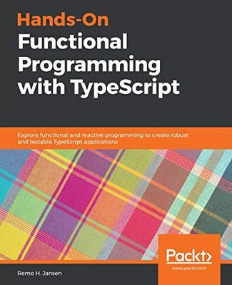 HANDS-ON FUNCTIONAL PROGRAMMING WITH TYPESCRIPT: EXPLORE By Remo H. Jansen *NEW*