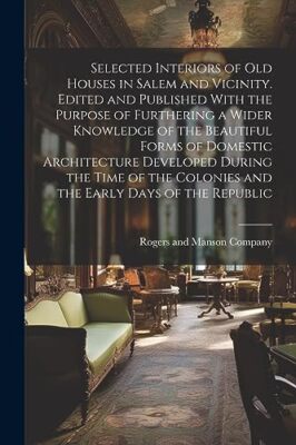 Rogers and Manson Co - Selected Interiors of old Houses in Salem and V - X555z
