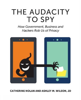 Audacity to Spy: How Government, Business & Hackers Rob Us of Privacy by Catheri