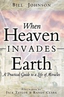 When Heaven Invades Earth | A Practical Guide To A Life Of Miracles | Johnson
