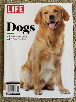 LIFE MAGAZINE DOGS: WHY WE NEED THEM. WHY THEY NEED US. 2018