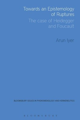 Towards an Epistemology of Ruptures: The Case of Heidegger and Foucault by Dr Ar