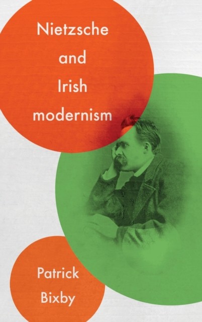 Nietzsche and Irish Modernism by Patrick Bixby (Hardback Book)