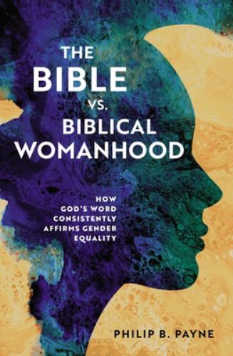 Bible vs. Biblical Womanhood : How God's Word Consistently Affirms Gender ...