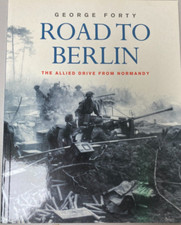 Road to Berlin : The Allied Drive from Normandy by George Forty (2001)