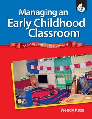 Managing an Early Childhood Classroom: Literacy, Language, & Learning by Koza