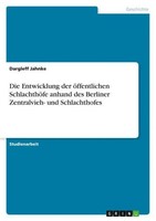 Die Entwicklung Der öFfentlichen SchlachthöFe Anhand Des Berliner Zentralvieh-
