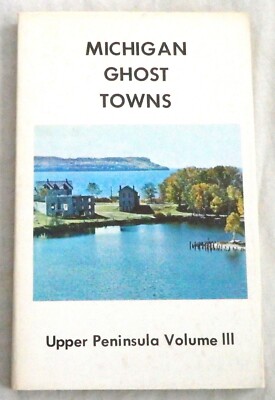 Michigan Ghost Towns: Volume III - Upper Peninsula by Roy L. Dodge