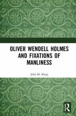 Oliver Wendell Holmes and Fixations of Manliness, Hardcover by Kang, John M.,...