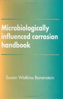 MICROBIOLOGICALLY INFLUENCED CORROSION HANDBOOK By Susan Watkins Borenstein
