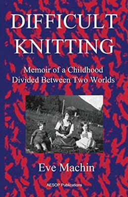 Difficult Knitting: Memoir of a Childhood Divided Between Two Worlds by Eve ...