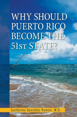 Why Should Puerto Rico Become the 51St State? Guillermo González Román M. D.