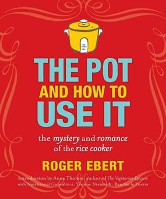 The Pot and How to Use It: The Mystery and Romance of the Rice Cooker by Ebert