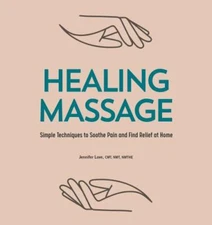 Healing Massage : Simple Techniques to Soothe Pain and Find Relief at Home, P...