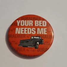 Duraliner Your Bed Needs Me Pinback Button 2.25" Round Promo Your Bed Needs Me