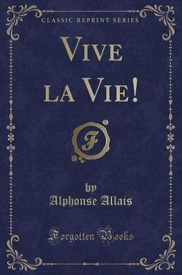 Vive la Vie! (Classic Reprint), Alphonse Allais,