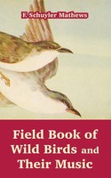 Field Book of Wild Birds And Their Music | F. Schuyler Mathews | Taschenbuch