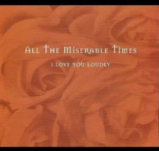 All The Miserable Times - I Love You Loudly (CD, 1999) [New Sealed]