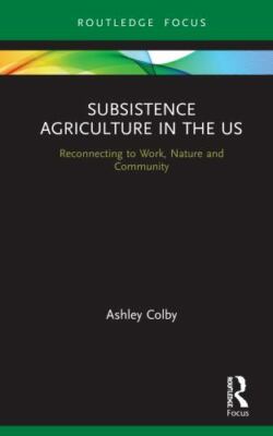 Subsistence Agriculture in the US : Reconnecting to Work, Nature and Communit...