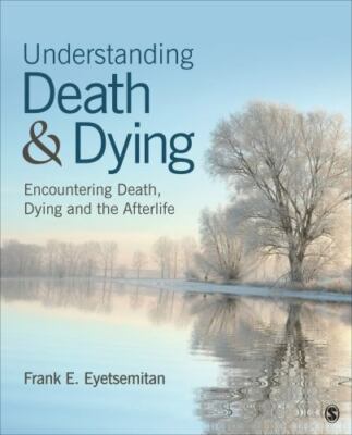 Understanding Death and Dying: Encountering Death, Dying, and the Afterlife by 