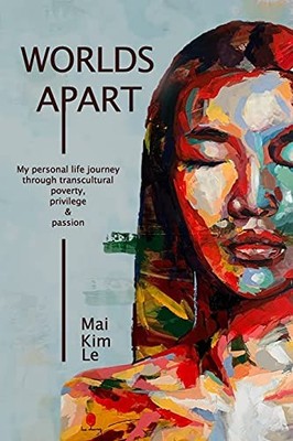 Worlds Apart: My Personal Life Journey through Transcultural Poverty, Privilege