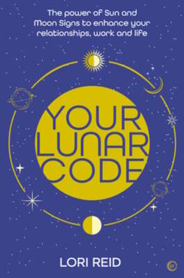 Your Lunar Code: The Power of Moon and Sun Signs to Enhance Your Relationships,
