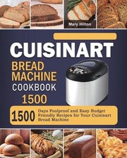 Cuisinart Bread Machine Cookbook 1500: 1500 Days Foolproof and Easy Budget Frien