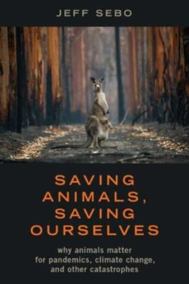 Saving Animals, Saving Ourselves : Why Animals Matter for Pandemics, Climate ...