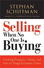 Selling When No One Is Buying: Growing Prospects, Clients, and Sales in Tough Ec